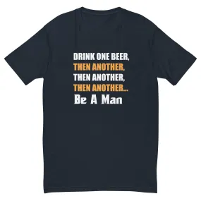 Drink A Beer BE A MAN Short Sleeve T-shirt